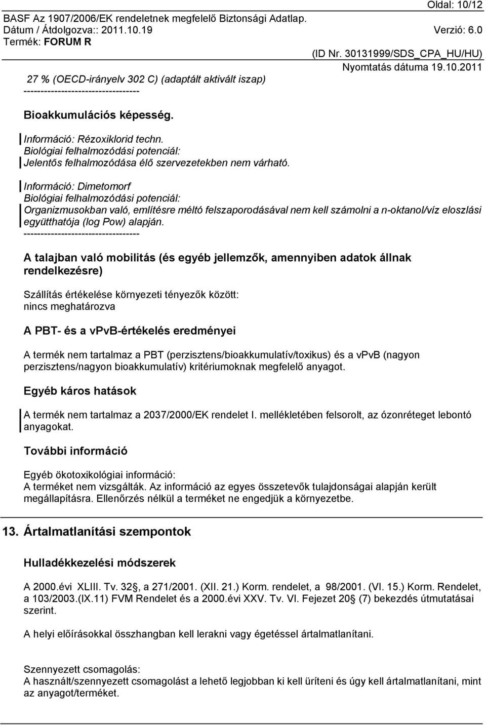 Információ: Dimetomorf Biológiai felhalmozódási potenciál: Organizmusokban való, említésre méltó felszaporodásával nem kell számolni a n-oktanol/víz eloszlási együtthatója (log Pow) alapján.