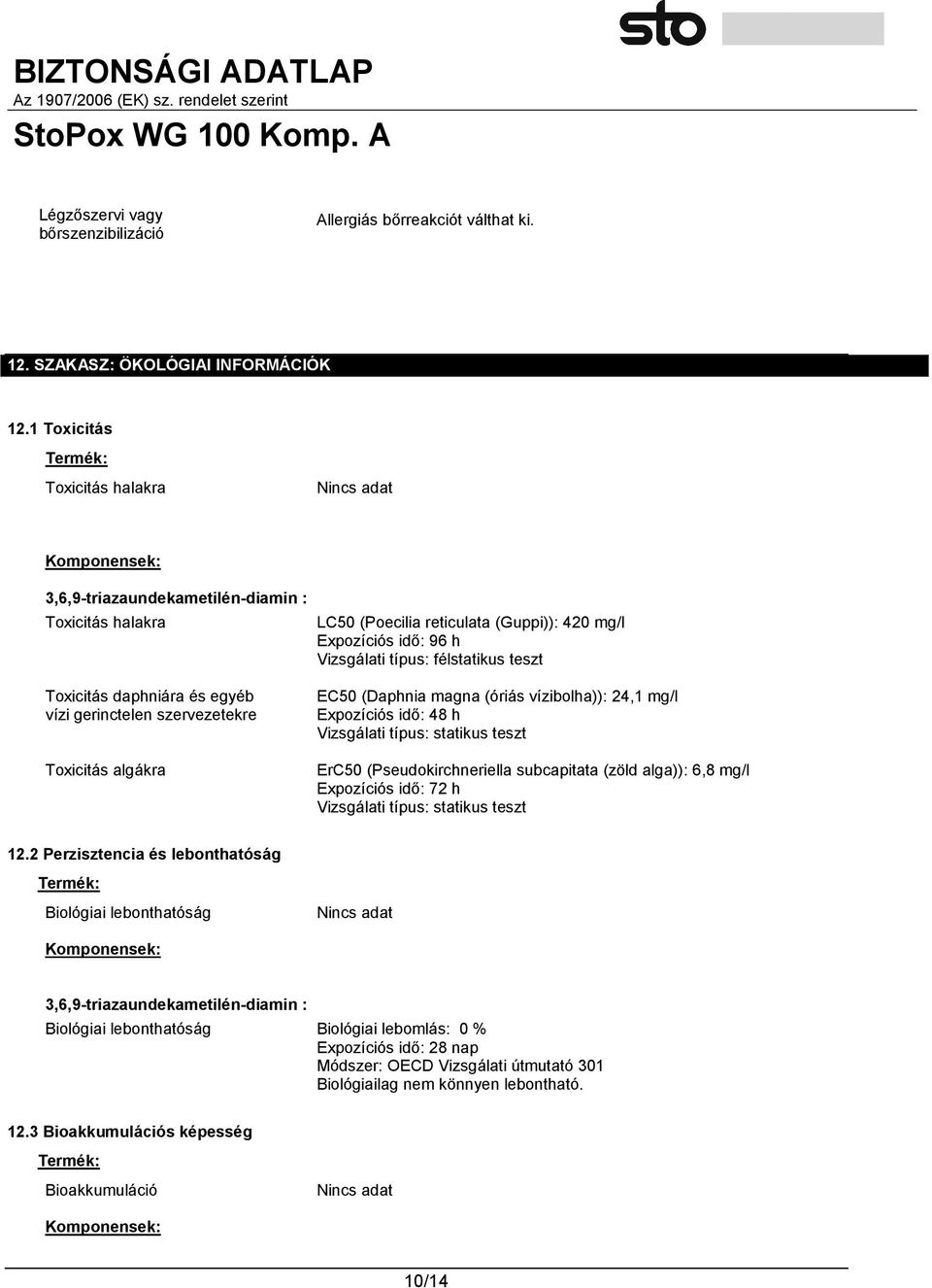 teszt Toxicitás daphniára és egyéb vízi gerinctelen szervezetekre Toxicitás algákra EC50 (Daphnia magna (óriás vízibolha)): 24,1 mg/l Expozíciós idő: 48 h Vizsgálati típus: statikus teszt ErC50