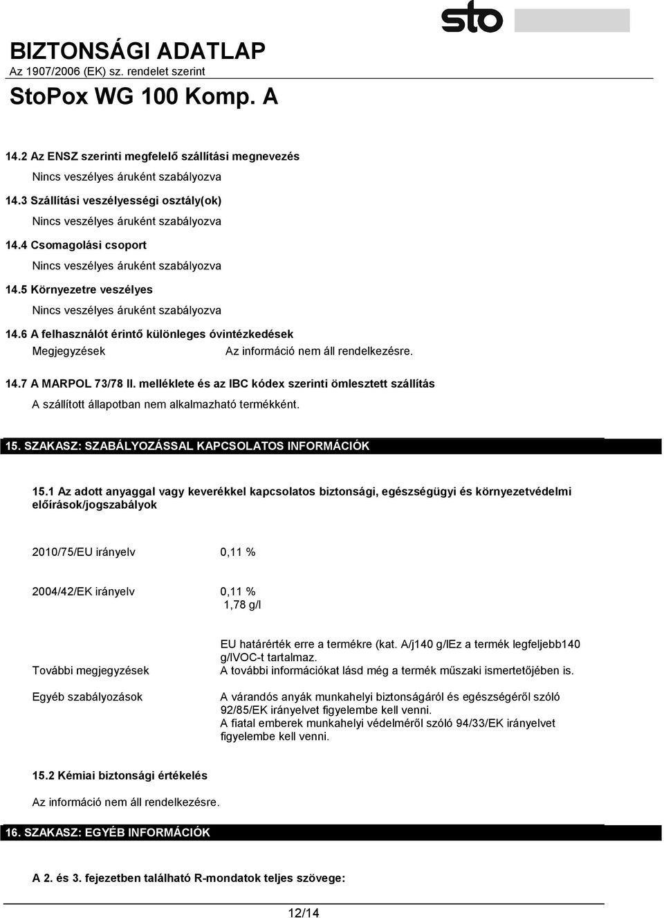 6 A felhasználót érintő különleges óvintézkedések Megjegyzések Az információ nem áll rendelkezésre. 14.7 A MARPOL 73/78 II.