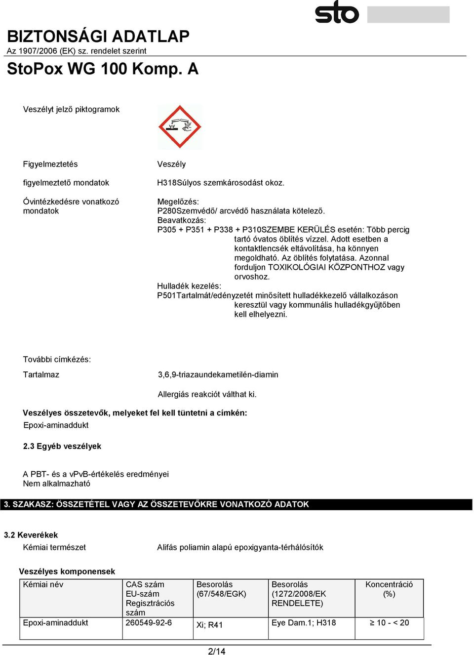 Azonnal forduljon TOXIKOLÓGIAI KÖZPONTHOZ vagy orvoshoz. Hulladék kezelés: P501Tartalmát/edényzetét minősített hulladékkezelő vállalkozáson keresztül vagy kommunális hulladékgyűjtőben kell elhelyezni.