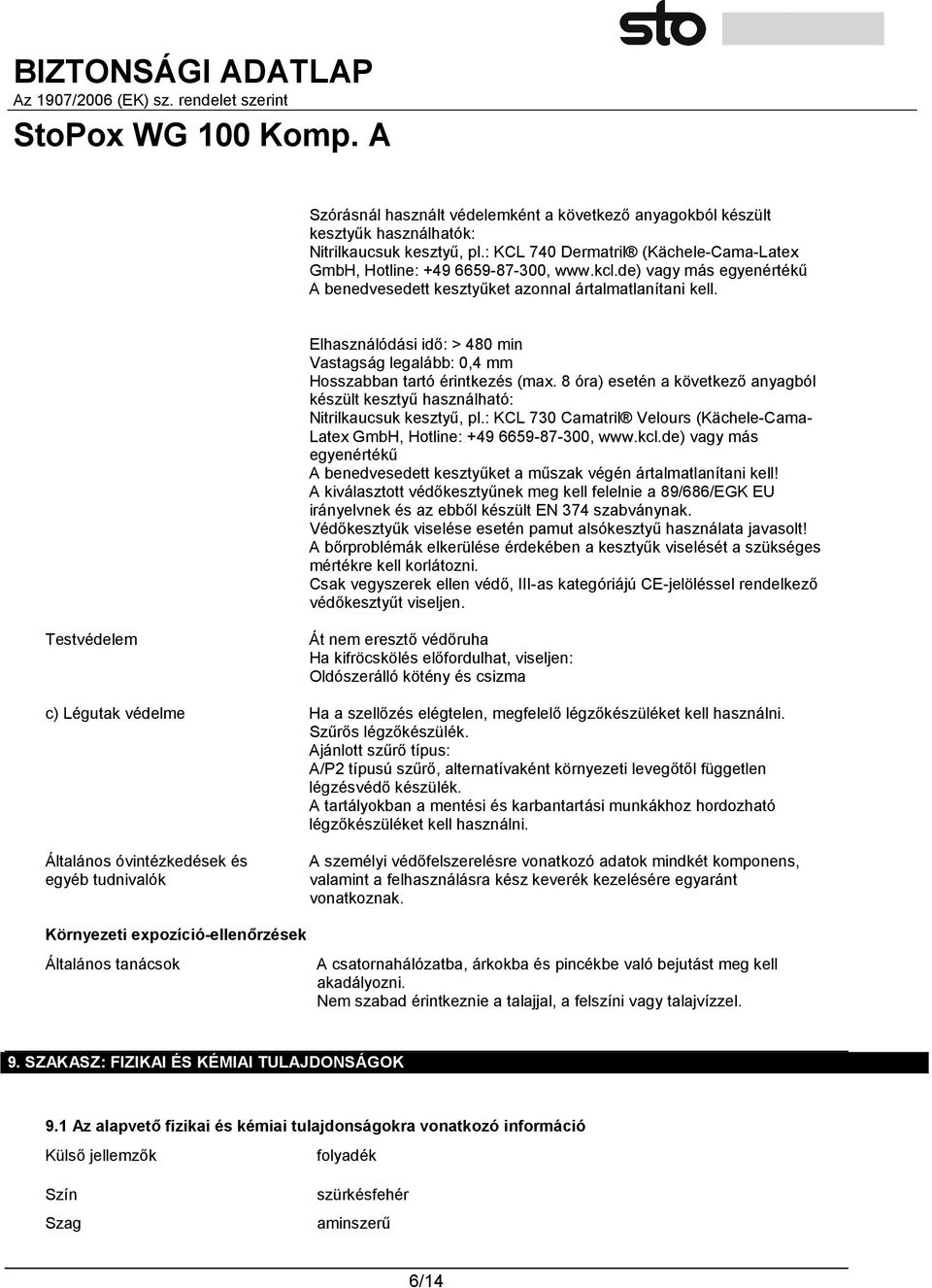 8 óra) esetén a következő anyagból készült kesztyű használható: Nitrilkaucsuk kesztyű, pl.: KCL 730 Camatril Velours (Kächele-Cama- Latex GmbH, Hotline: +49 6659-87-300, www.kcl.