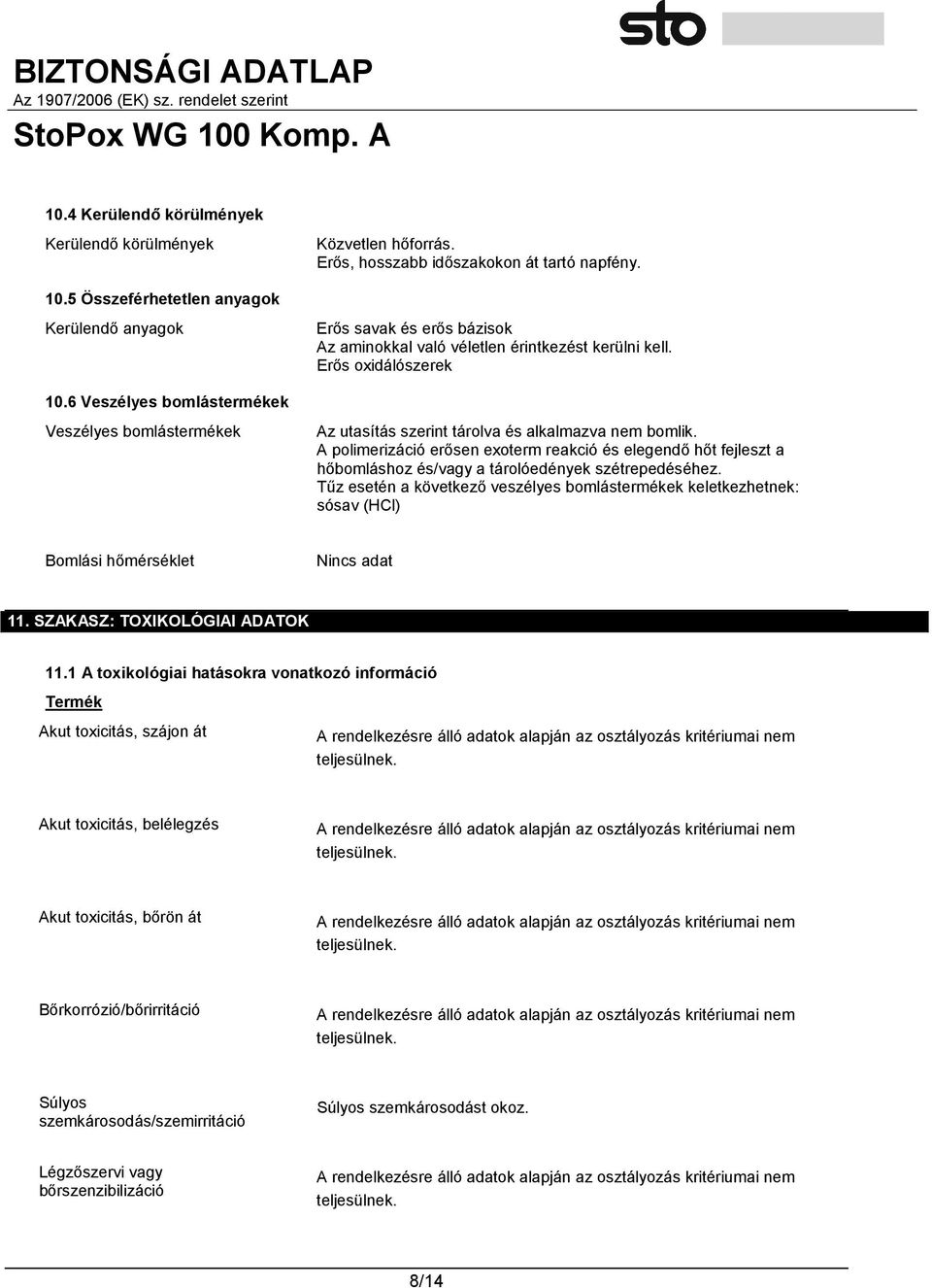 A polimerizáció erősen exoterm reakció és elegendő hőt fejleszt a hőbomláshoz és/vagy a tárolóedények szétrepedéséhez.