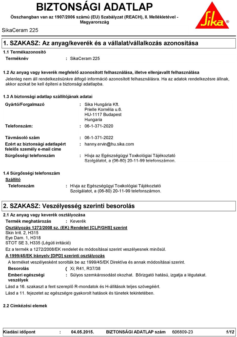 2 Az anyag vagy keverék megfelelő azonosított felhasználása, illetve ellenjavallt felhasználása Jelenleg nem áll rendelkezésünkre átfogó információ azonosított felhasználásra.