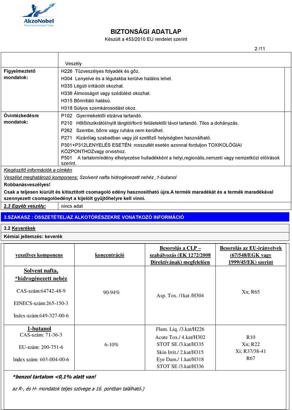 P210 Hõtõl/szikrától/nyílt lángtól/forró felületektõl távol tartandó. Tilos a dohányzás. P262 Szembe, bõrre vagy ruhára nem kerülhet.