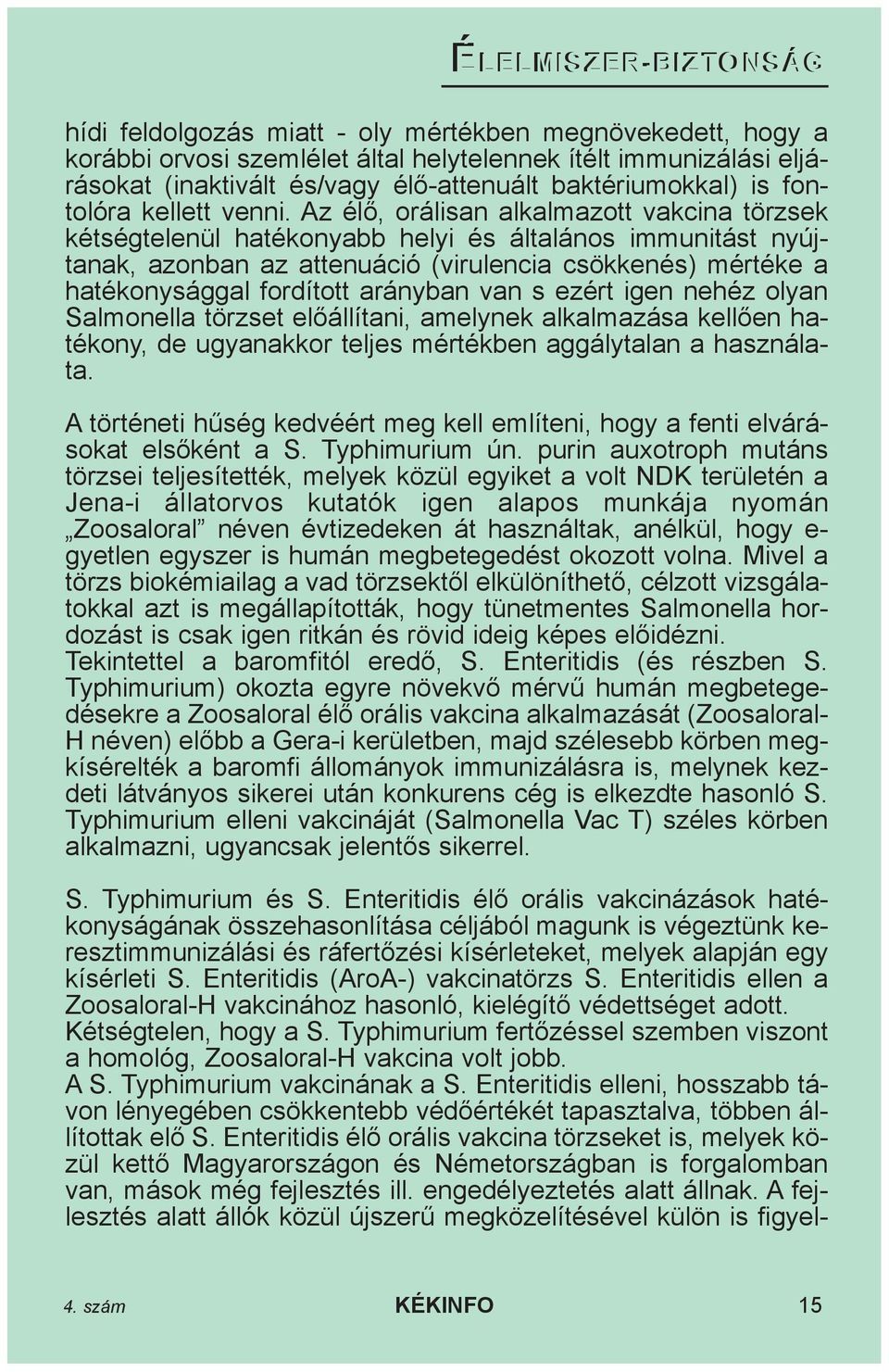 Az élõ, orálisan alkalmazott vakcina törzsek kétségtelenül hatékonyabb helyi és általános immunitást nyújtanak, azonban az attenuáció (virulencia csökkenés) mértéke a hatékonysággal fordított