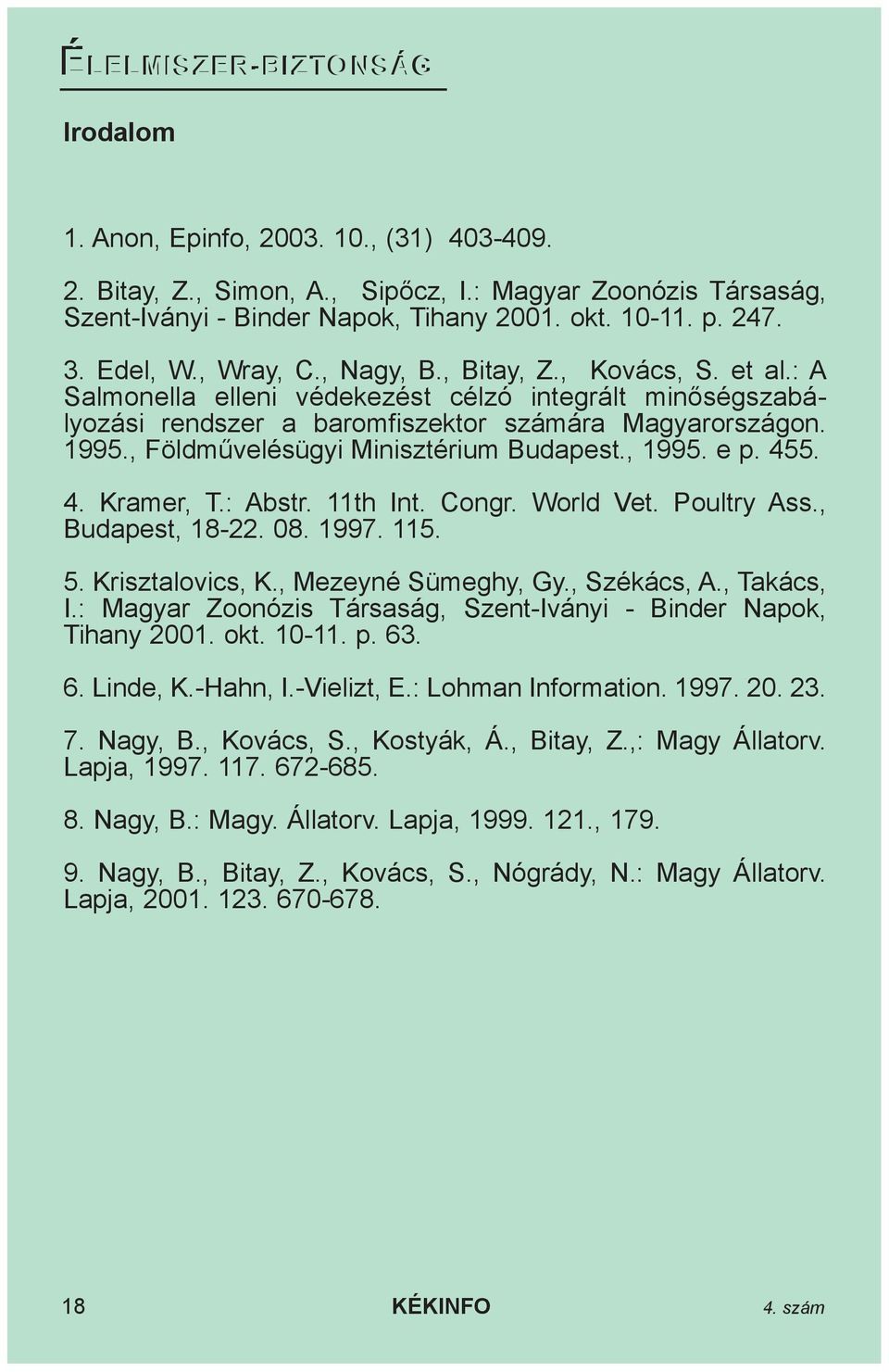 , Földmûvelésügyi Minisztérium Budapest., 1995. e p. 455. 4. Kramer, T.: Abstr. 11th Int. Congr. World Vet. Poultry Ass., Budapest, 18-22. 08. 1997. 115. 5. Krisztalovics, K., Mezeyné Sümeghy, Gy.