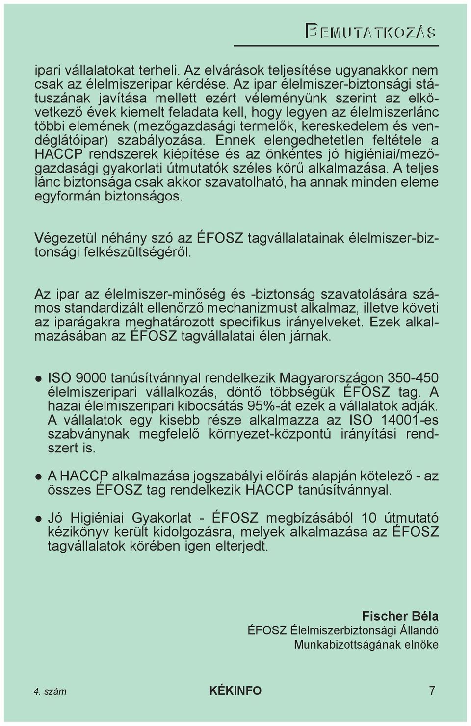 kereskedelem és vendéglátóipar) szabályozása. Ennek elengedhetetlen feltétele a HACCP rendszerek kiépítése és az önkéntes jó higiéniai/mezõgazdasági gyakorlati útmutatók széles körû alkalmazása.