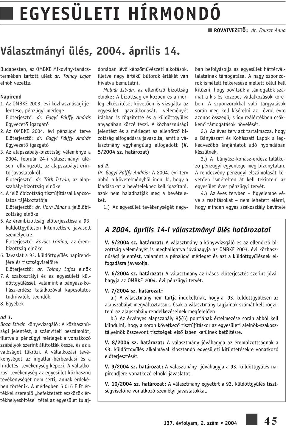 Gagyi Pálffy András ügyvezetô igazgató 3. Az alapszabály-bizottság véleménye a 2004. február 24-i választmányi ülésen elhangzott, az alapszabályt érintô javaslatokról. Elôterjesztô: dr.