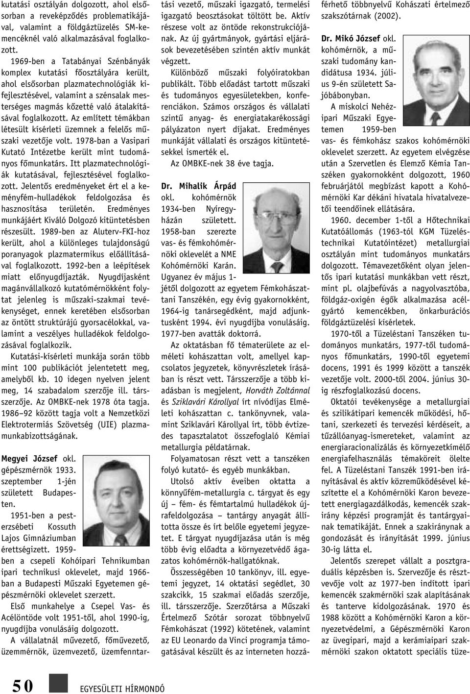 foglalkozott. Az említett témákban létesült kísérleti üzemnek a felelôs mûszaki vezetôje volt. 1978-ban a Vasipari Kutató Intézetbe került mint tudományos fômunkatárs.