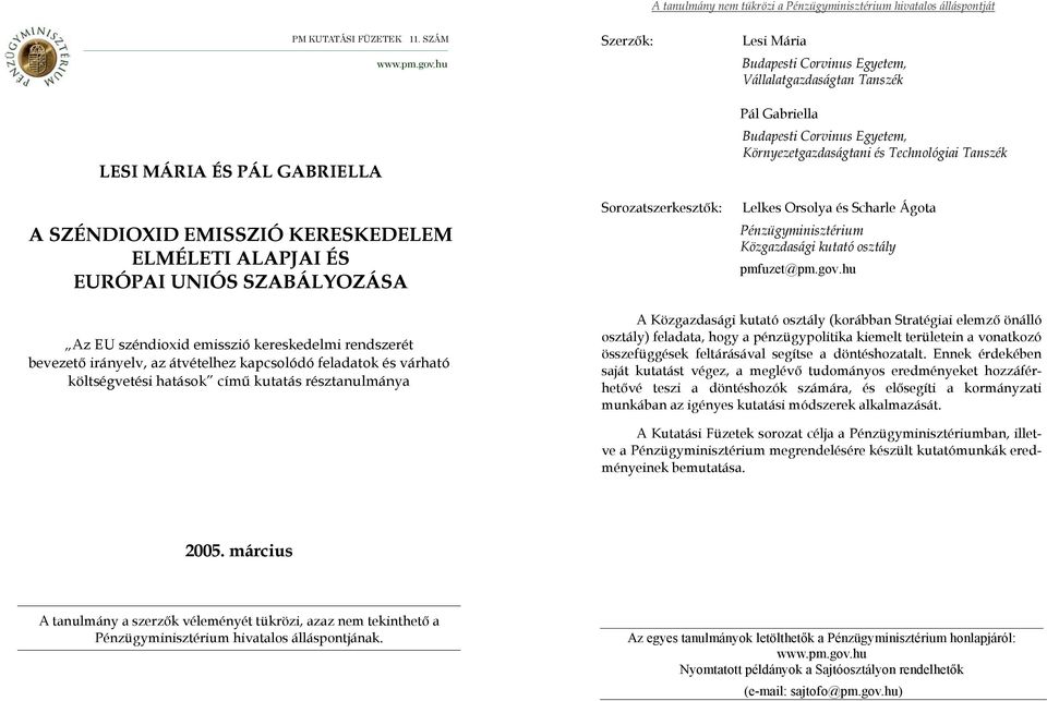 Sorozatszerkesztők: Pál Gabriella Budapesti Corvinus Egyetem, Környezetgazdaságtani és Technológiai Tanszék Lelkes Orsolya és Scharle Ágota Pénzügyminisztérium Közgazdasági kutató osztály pmfuzet@pm.
