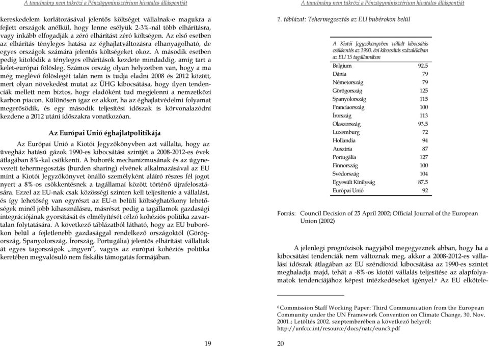 A második esetben pedig kitolódik a tényleges elhárítások kezdete mindaddig, amíg tart a kelet-európai fölösleg.