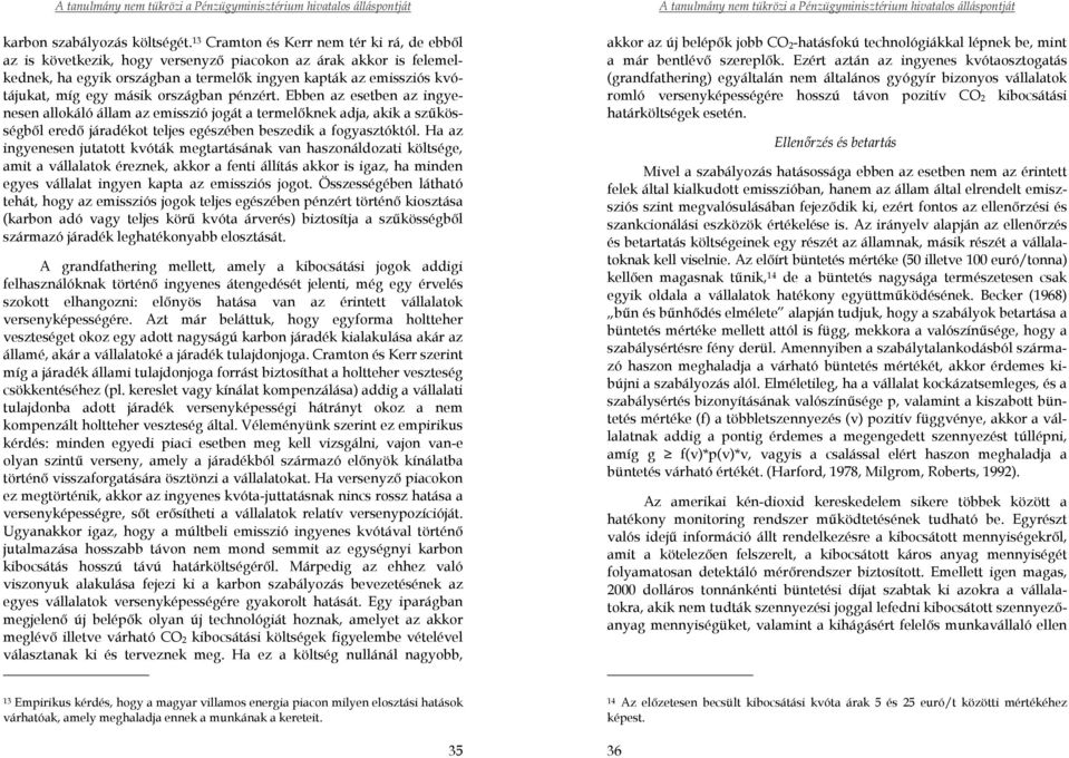 országban pénzért. Ebben az esetben az ingyenesen allokáló állam az emisszió jogát a termelőknek adja, akik a szűkösségből eredő járadékot teljes egészében beszedik a fogyasztóktól.