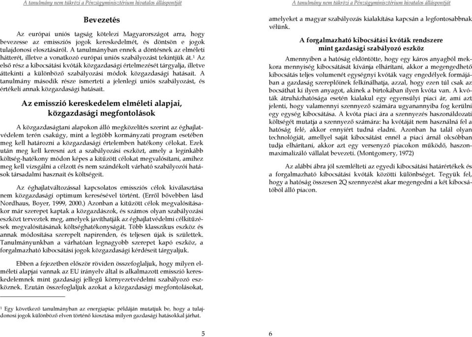 1 Az első rész a kibocsátási kvóták közgazdasági értelmezését tárgyalja, illetve áttekinti a különböző szabályozási módok közgazdasági hatásait.