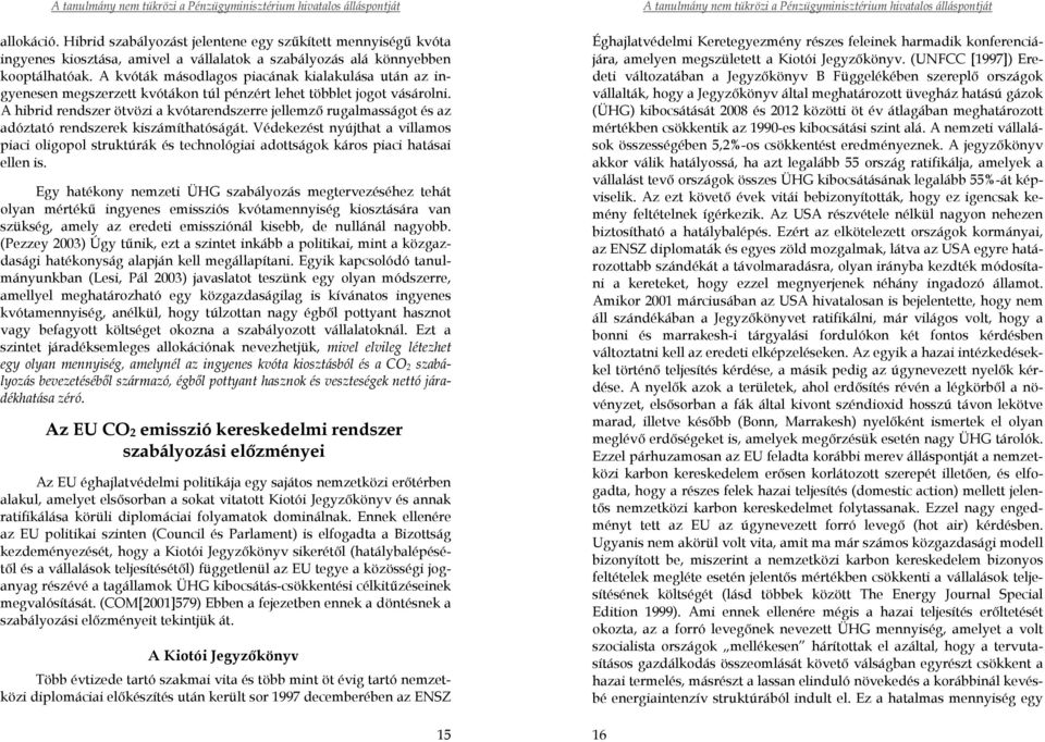 A hibrid rendszer ötvözi a kvótarendszerre jellemző rugalmasságot és az adóztató rendszerek kiszámíthatóságát.