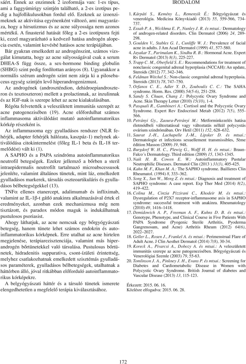 A finasterid hatását fôleg a 2-es izotípusra fejti ki, ezzel magyarázható a kedvezô hatása androgén alopecia esetén, valamint kevésbé hatásos acne terápiájában.
