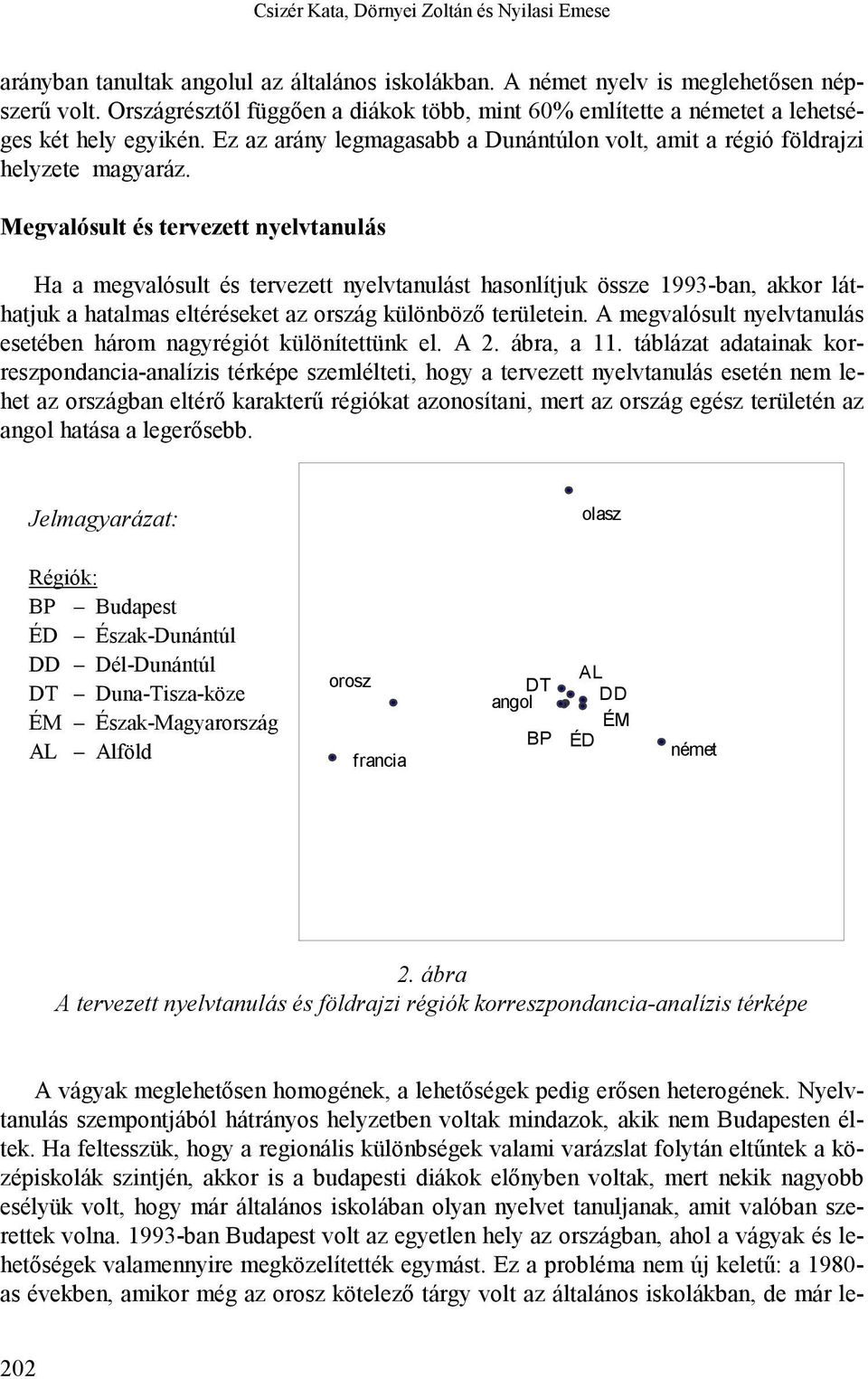 Megvalósult és tervezett nyelvtanulás Ha a megvalósult és tervezett nyelvtanulást hasonlítjuk össze 1993-ban, akkor láthatjuk a hatalmas eltéréseket az ország különböző területein.