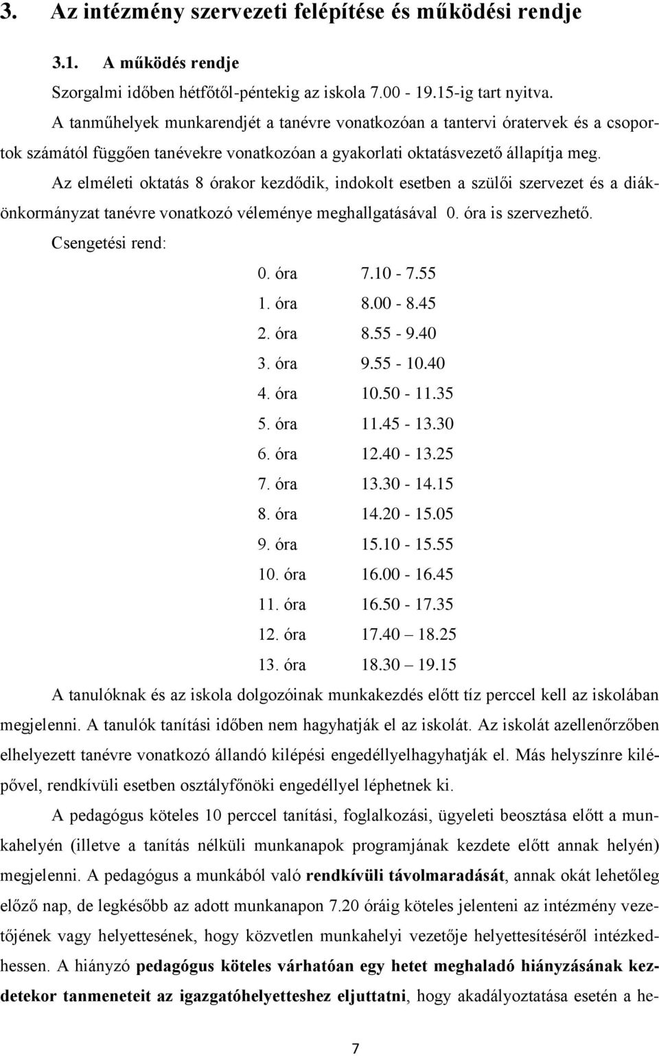 Az elméleti oktatás 8 órakor kezdődik, indokolt esetben a szülői szervezet és a diákönkormányzat tanévre vonatkozó véleménye meghallgatásával 0. óra is szervezhető. Csengetési rend: 0. óra 7.10-7.