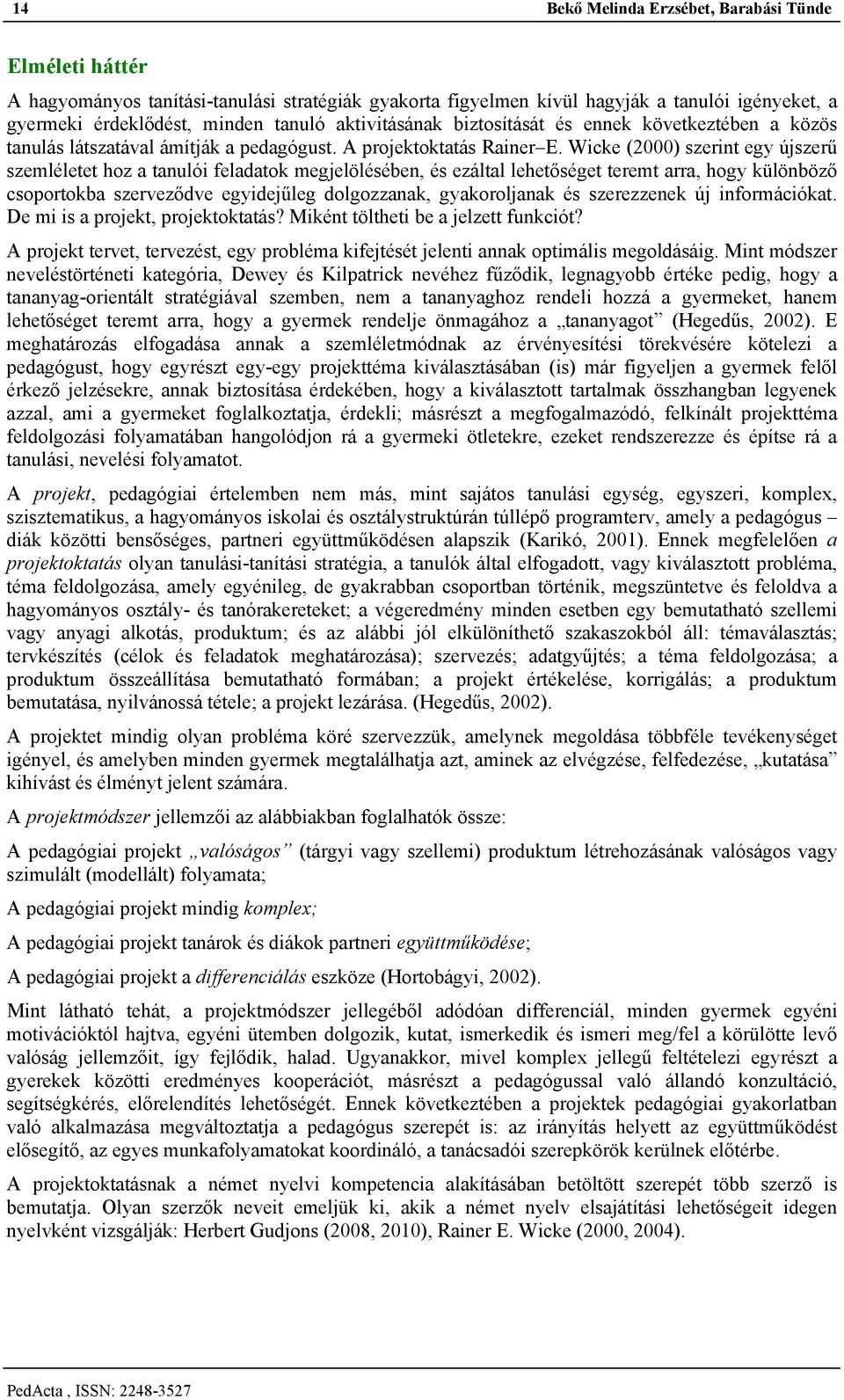 Wicke (2000) szerint egy újszerű szemléletet hoz a tanulói feladatok megjelölésében, és ezáltal lehetőséget teremt arra, hogy különböző csoportokba szerveződve egyidejűleg dolgozzanak, gyakoroljanak