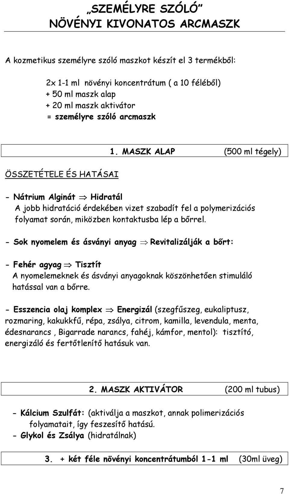 MASZK ALAP (500 ml tégely) ÖSSZETÉTELE ÉS HATÁSAI - Nátrium Alginát Hidratál A jobb hidratáció érdekében vizet szabadít fel a polymerizációs folyamat során, miközben kontaktusba lép a bőrrel.