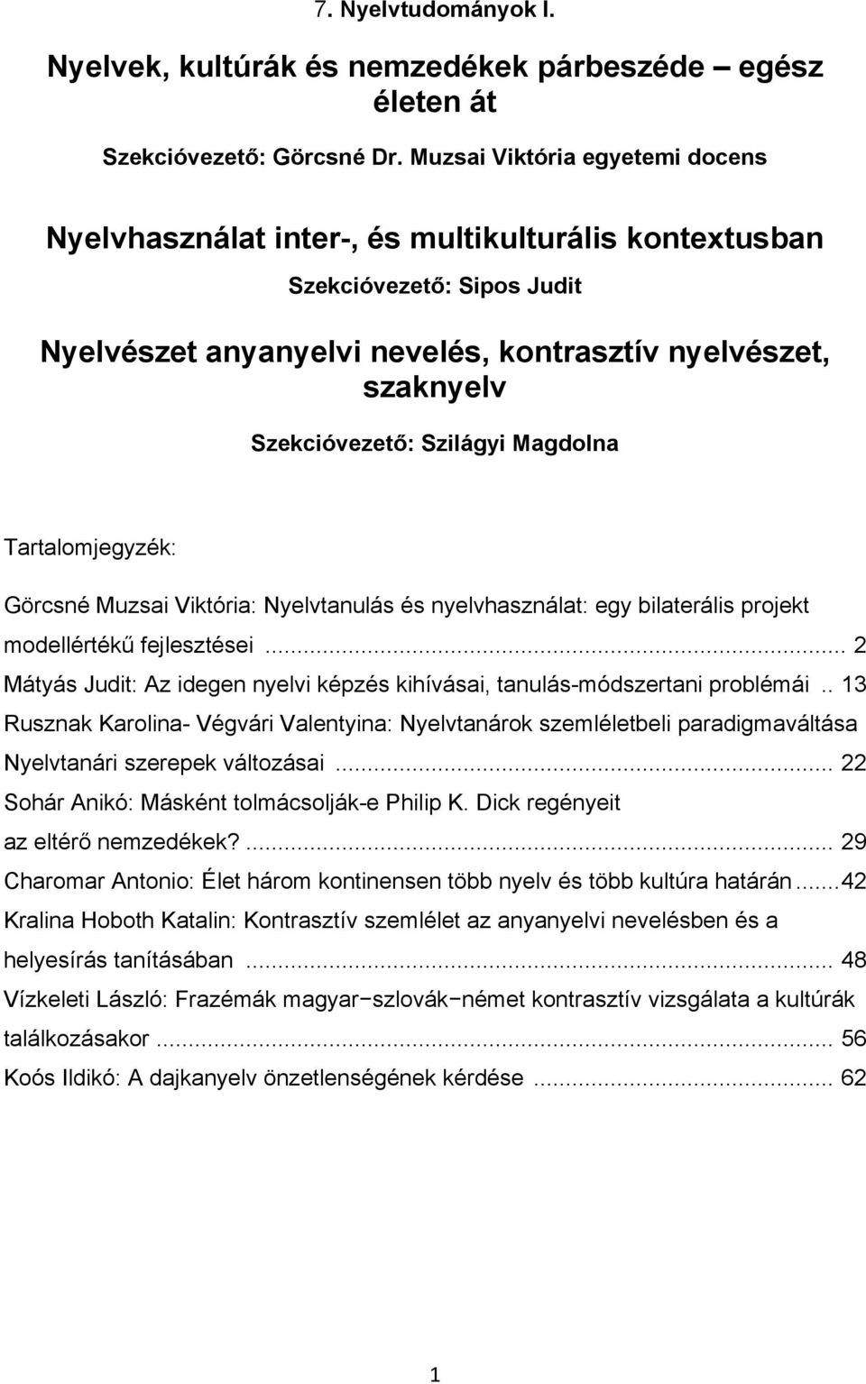 Szilágyi Magdolna Tartalomjegyzék: Görcsné Muzsai Viktória: Nyelvtanulás és nyelvhasználat: egy bilaterális projekt modellértékű fejlesztései.