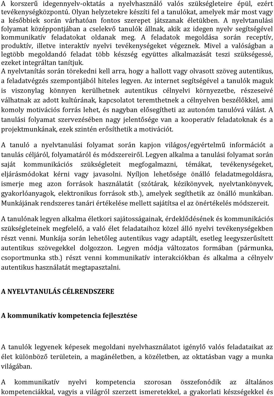 A nyelvtanulási folyamat középpontjában a cselekvő tanulók állnak, akik az idegen nyelv segítségével kommunikatív feladatokat oldanak meg.