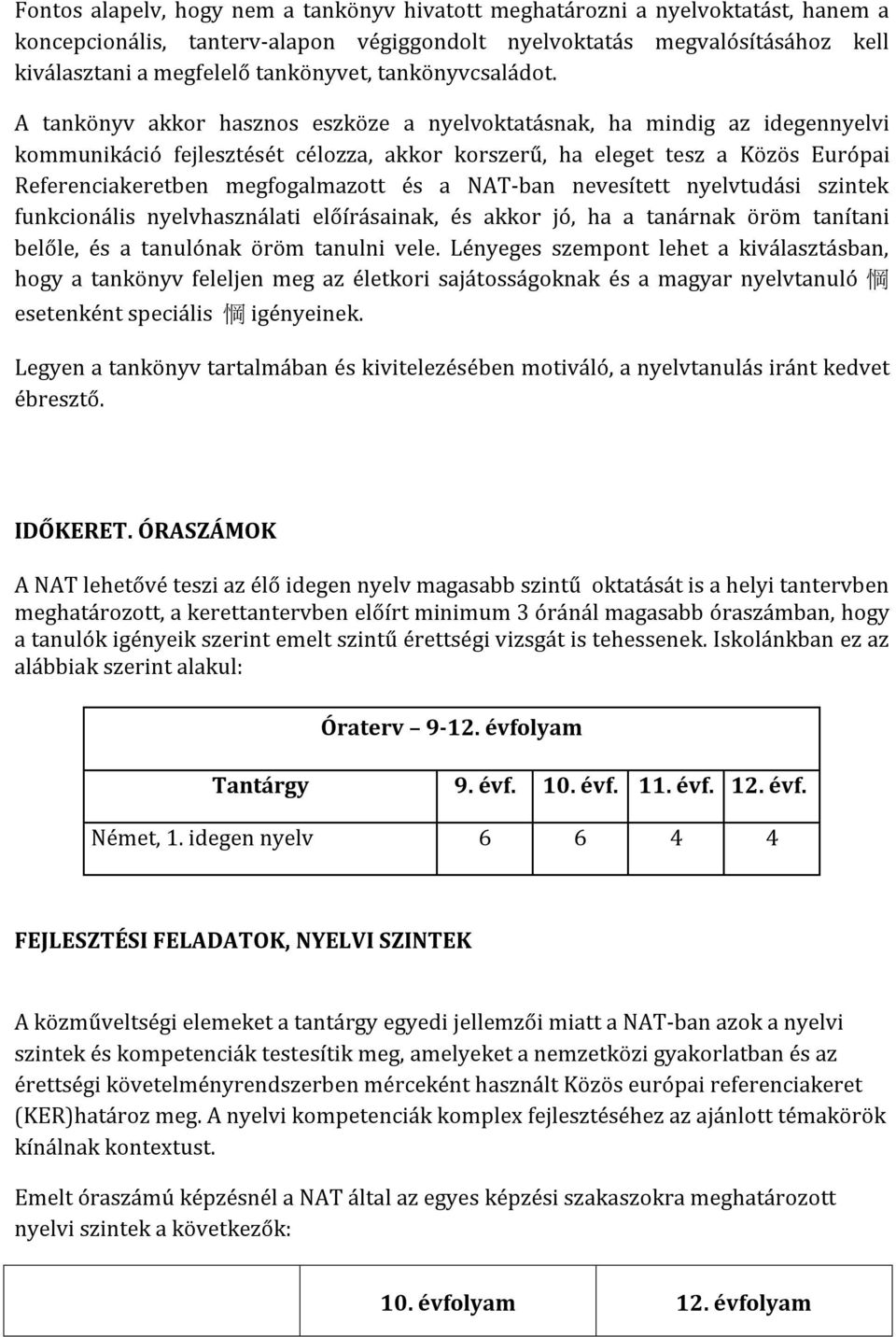 A tankönyv akkor hasznos eszköze a nyelvoktatásnak, ha mindig az idegennyelvi kommunikáció fejlesztését célozza, akkor korszerű, ha eleget tesz a Közös Európai Referenciakeretben megfogalmazott és a