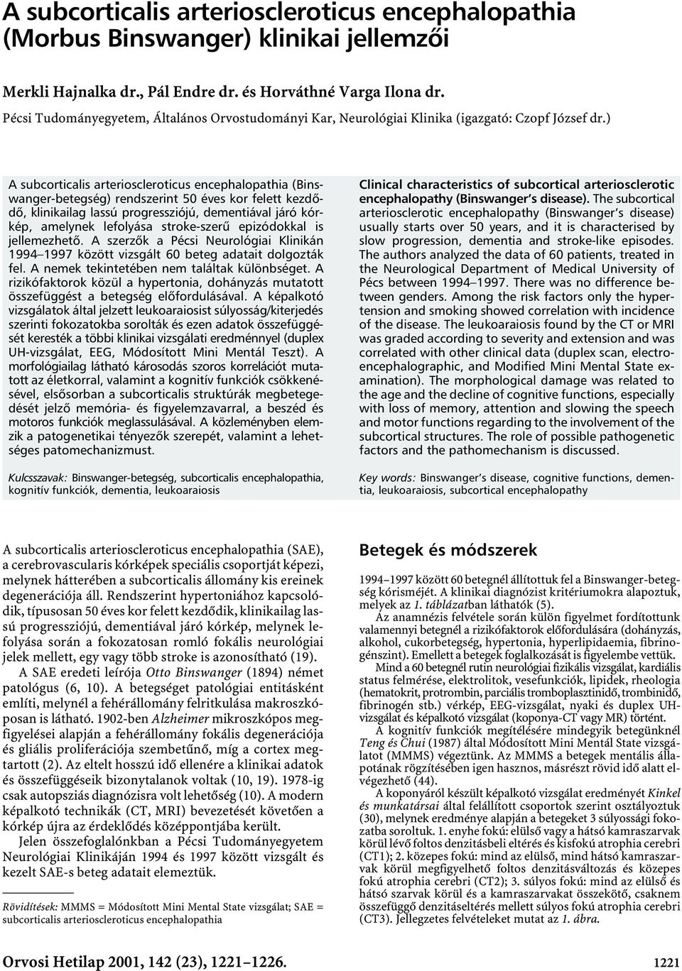 ) A subcorticalis arterioscleroticus encephalopathia (Binswanger-betegség) rendszerint 50 éves kor felett kezdõdõ, klinikailag lassúprogressziójú, dementiával járó kórkép, amelynek lefolyása