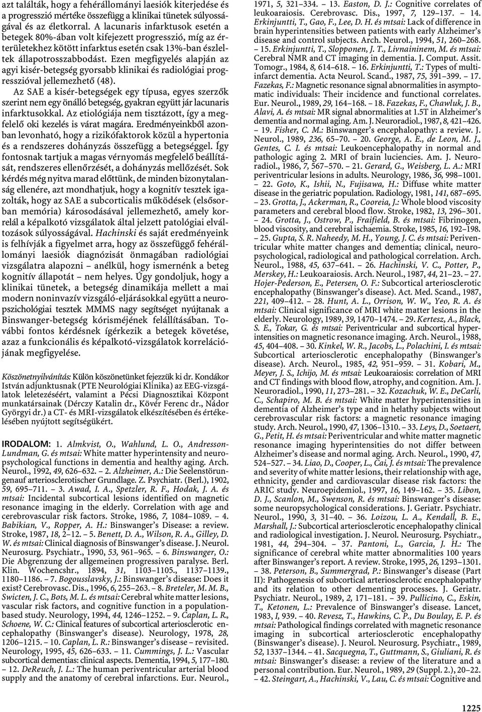 ezen megfigyelés alapján az agyi kisér-betegség gyorsabb klinikai és radiológiai progresszióval jellemezhető (48).