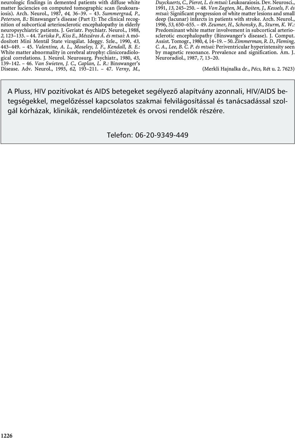 Tariska P., Kiss E., Mészáros Á. és mtsai: Amódosított Mini Mentál State vizsgálat.ideggy.szle., 1990, 43, 443 449. 45.Valentine, A. L., Moseley, I. F., Kendall, B. E.: White matter abnormality in cerebral atrophy: clinicoradiological correlations.