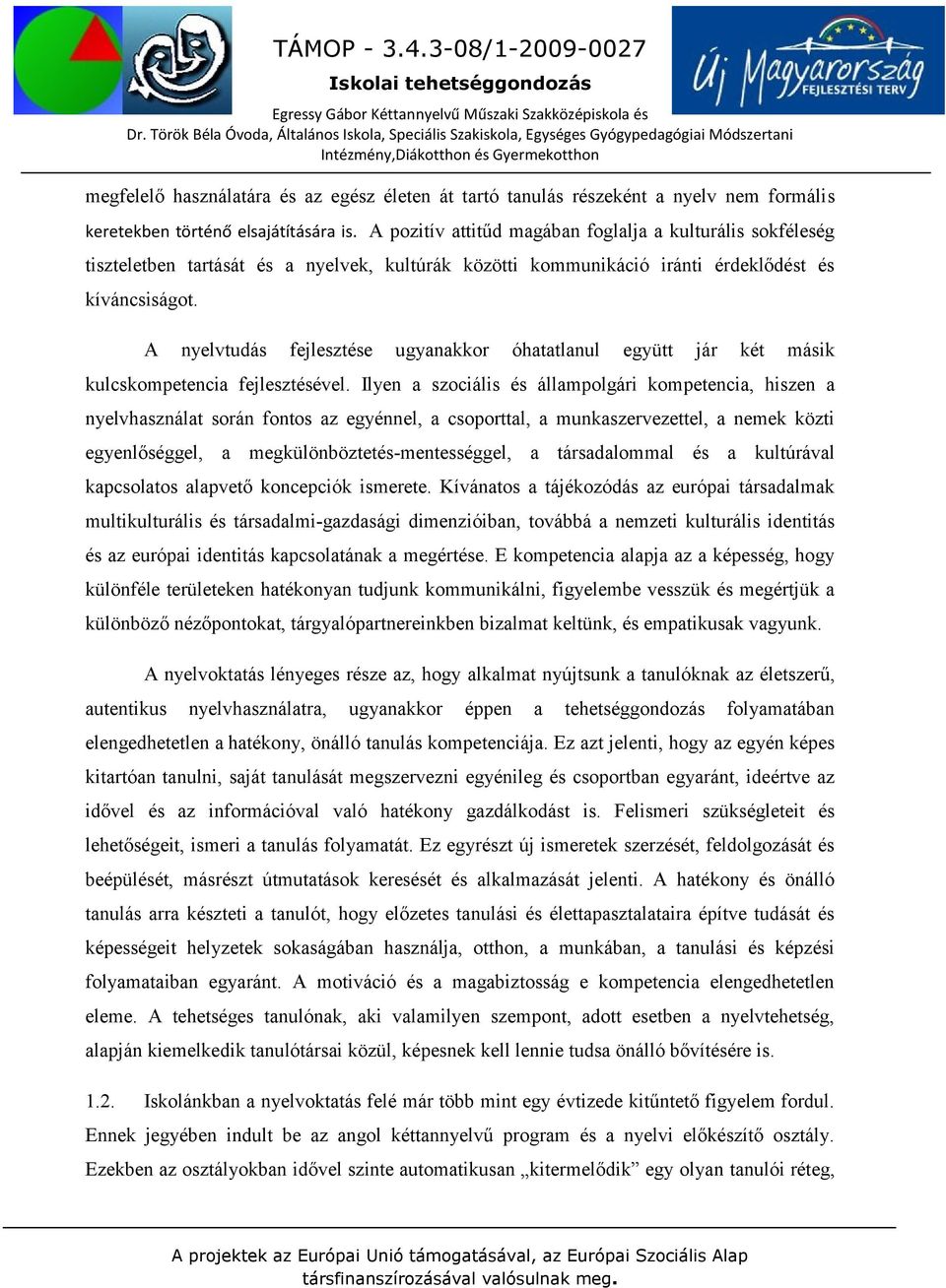 A nyelvtudás fejlesztése ugyanakkor óhatatlanul együtt jár két másik kulcskompetencia fejlesztésével.