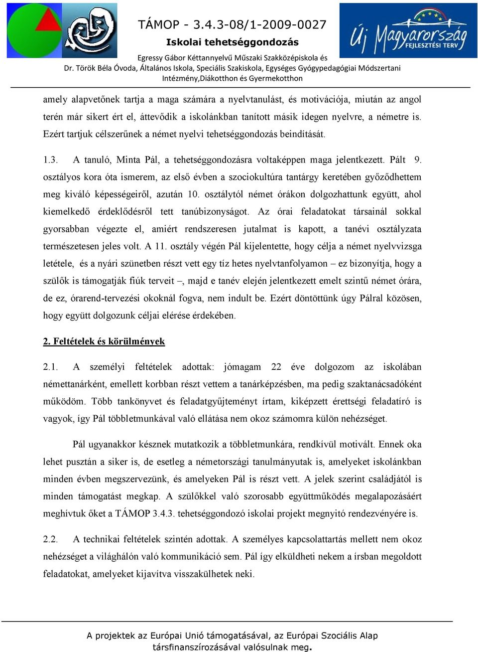 osztályos kora óta ismerem, az első évben a szociokultúra tantárgy keretében győződhettem meg kiváló képességeiről, azután 10.