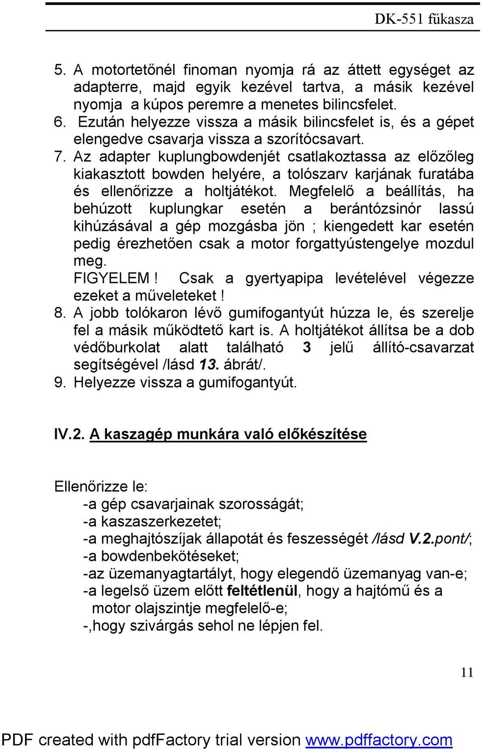 Az adapter kuplungbowdenjét csatlakoztassa az előzőleg kiakasztott bowden helyére, a tolószarv karjának furatába és ellenőrizze a holtjátékot.