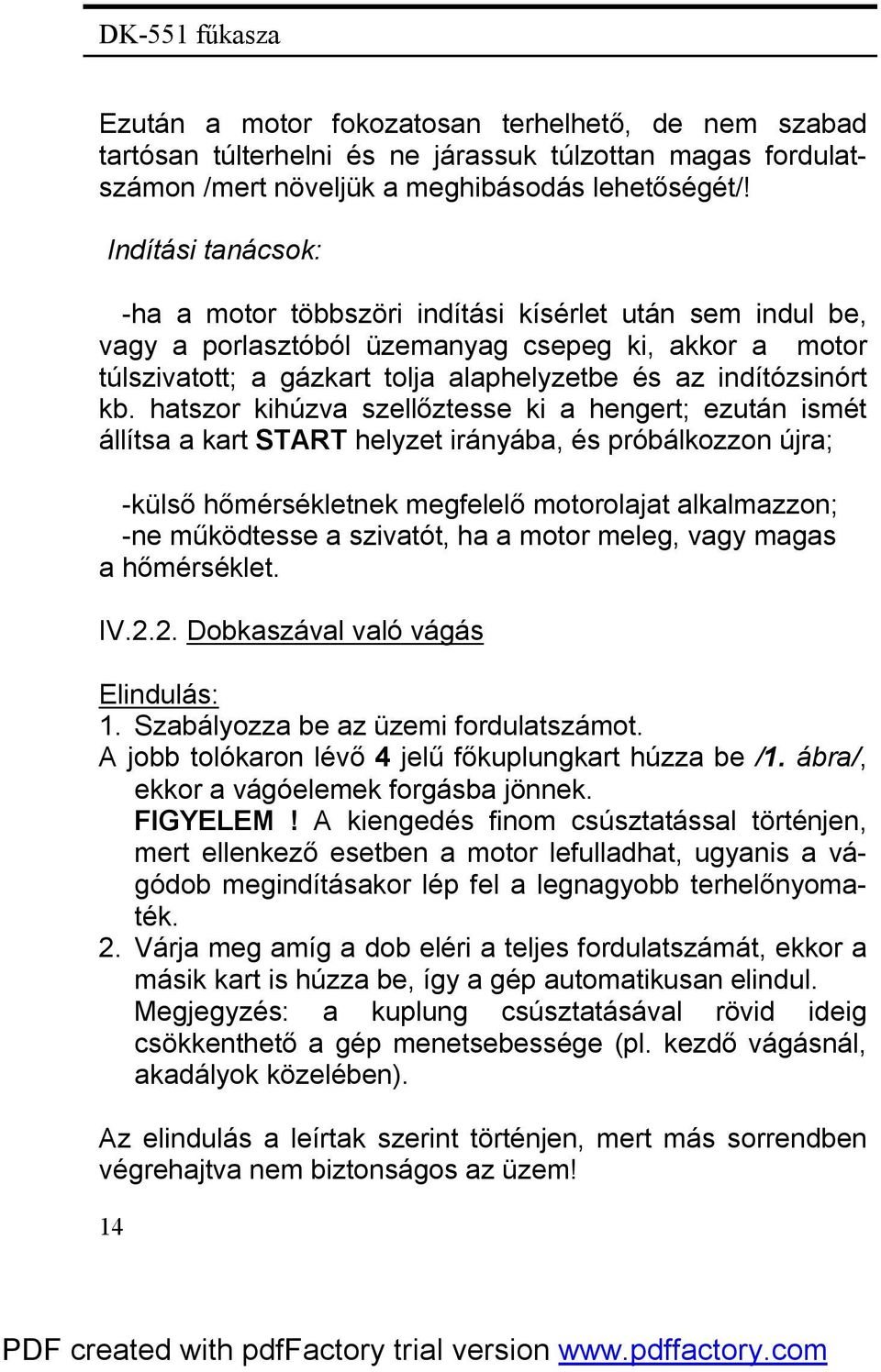 hatszor kihúzva szellőztesse ki a hengert; ezután ismét állítsa a kart START helyzet irányába, és próbálkozzon újra; -külső hőmérsékletnek megfelelő motorolajat alkalmazzon; -ne működtesse a