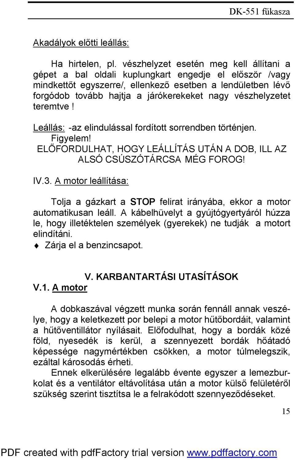 vészhelyzetet teremtve! Leállás: -az elindulással fordított sorrendben történjen. Figyelem! ELŐFORDULHAT, HOGY LEÁLLÍTÁS UTÁN A DOB, ILL AZ ALSÓ CSÚSZÓTÁRCSA MÉG FOROG! IV.3.