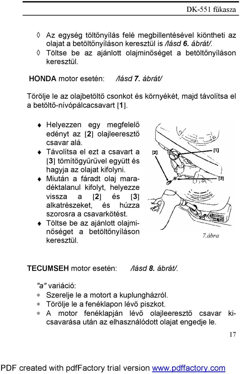 Távolítsa el ezt a csavart a [3] tömítőgyűrűvel együtt és hagyja az olajat kifolyni.