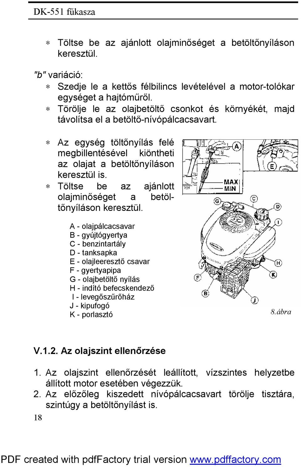 Töltse be az ajánlott olajminőséget a betöltőnyíláson keresztül.