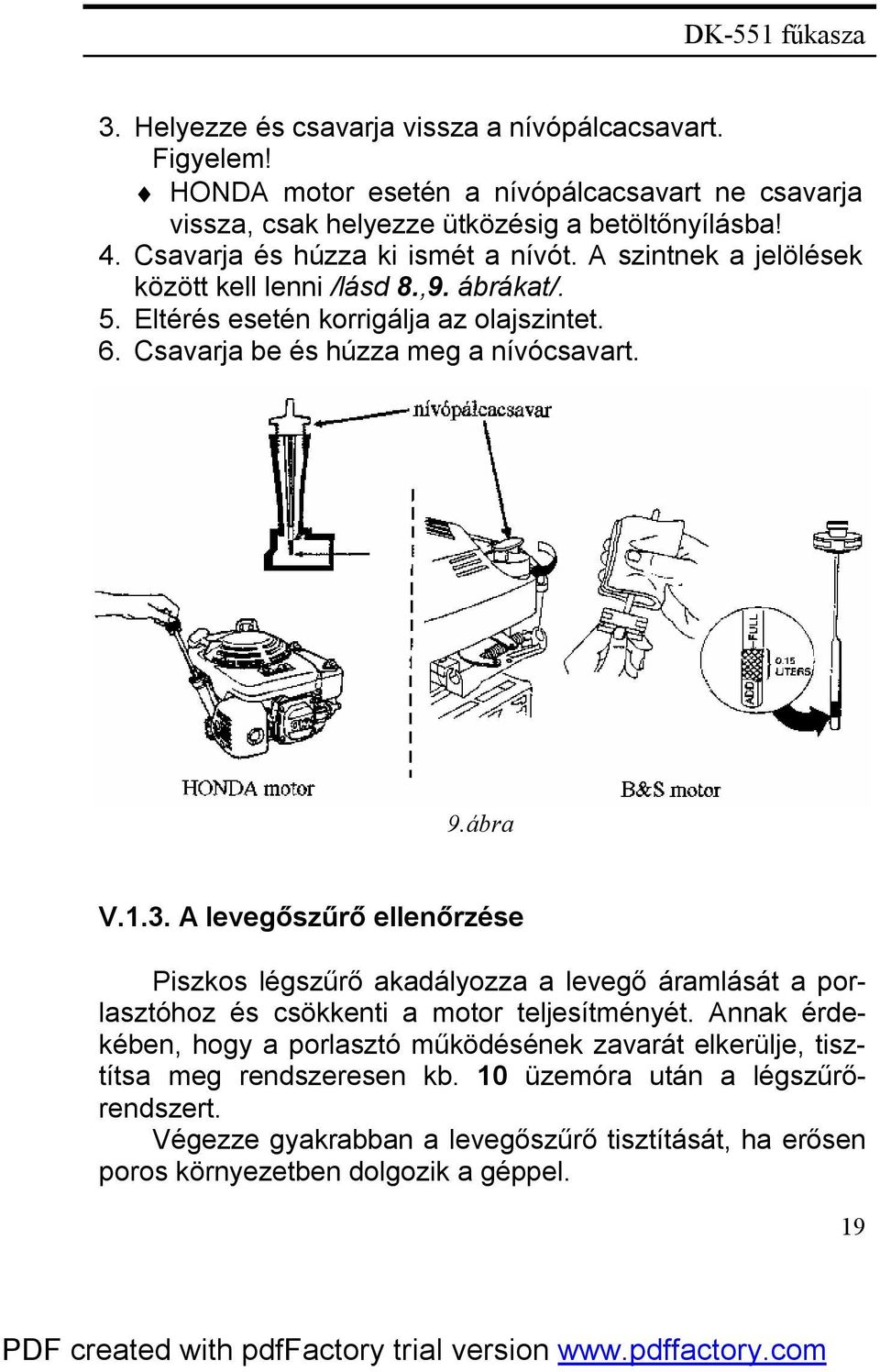 Csavarja be és húzza meg a nívócsavart. 9.ábra V.1.3. A levegőszűrő ellenőrzése Piszkos légszűrő akadályozza a levegő áramlását a porlasztóhoz és csökkenti a motor teljesítményét.