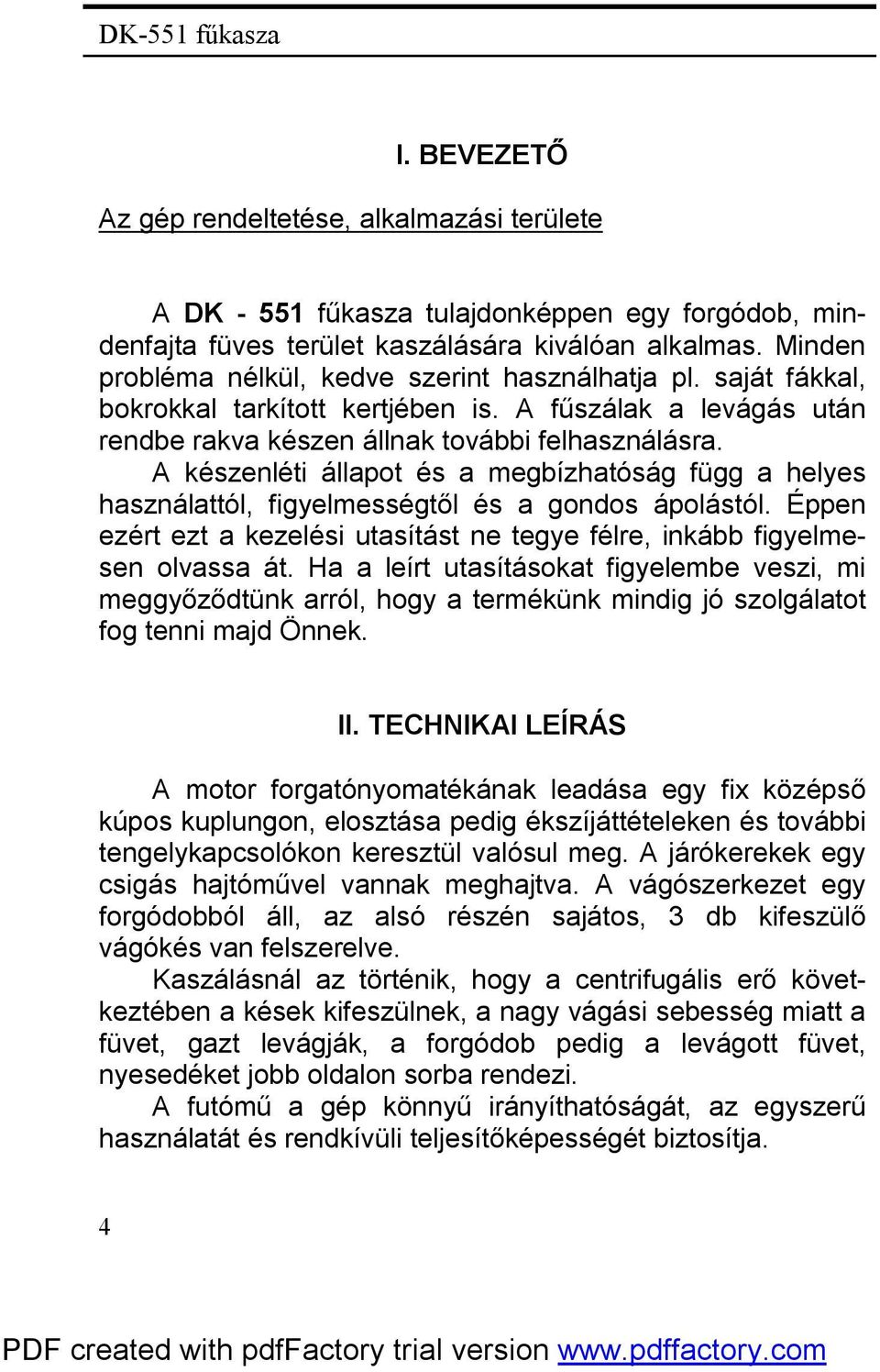 A készenléti állapot és a megbízhatóság függ a helyes használattól, figyelmességtől és a gondos ápolástól. Éppen ezért ezt a kezelési utasítást ne tegye félre, inkább figyelmesen olvassa át.