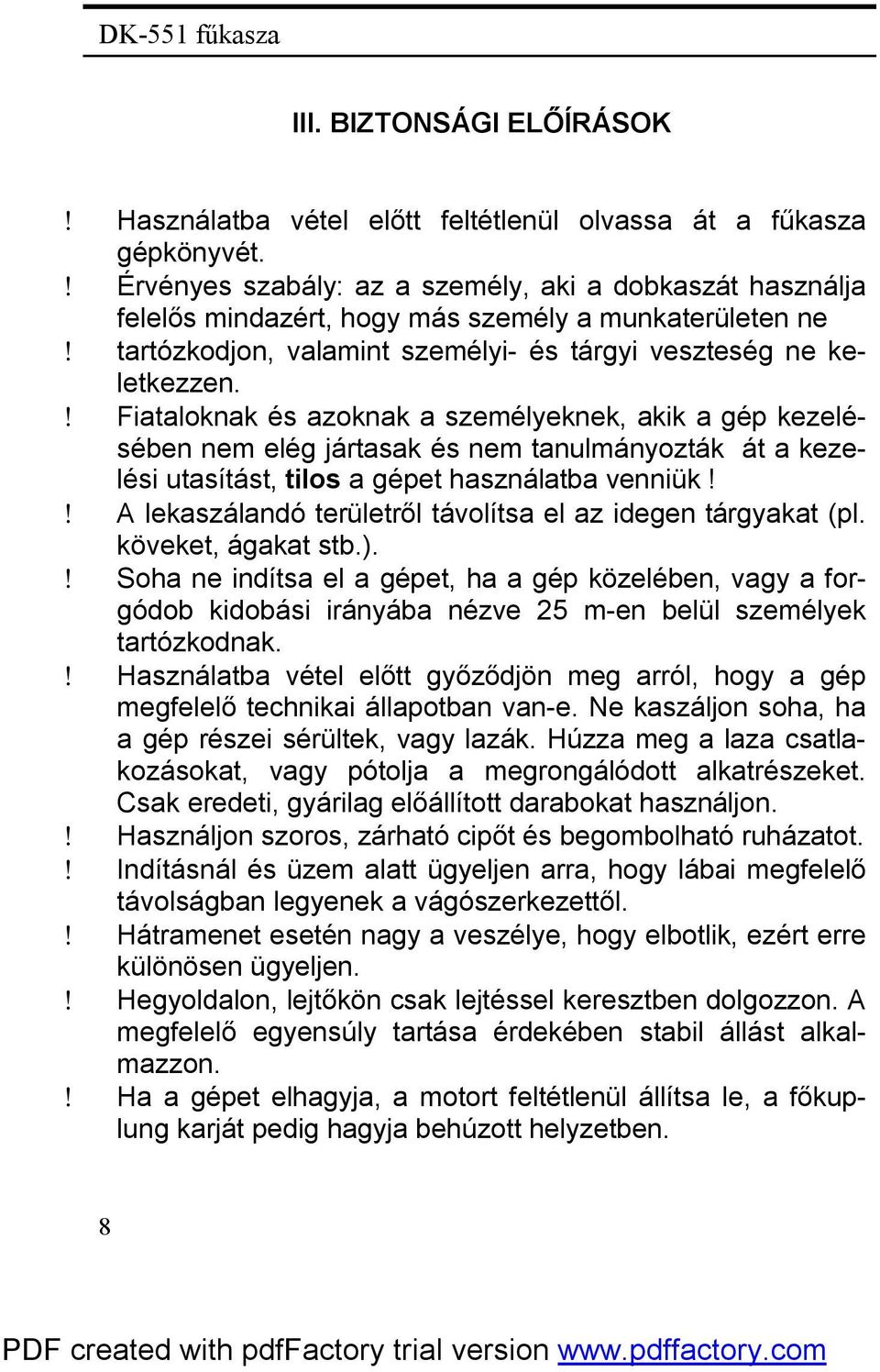 ! Fiataloknak és azoknak a személyeknek, akik a gép kezelésében nem elég jártasak és nem tanulmányozták át a kezelési utasítást, tilos a gépet használatba venniük!