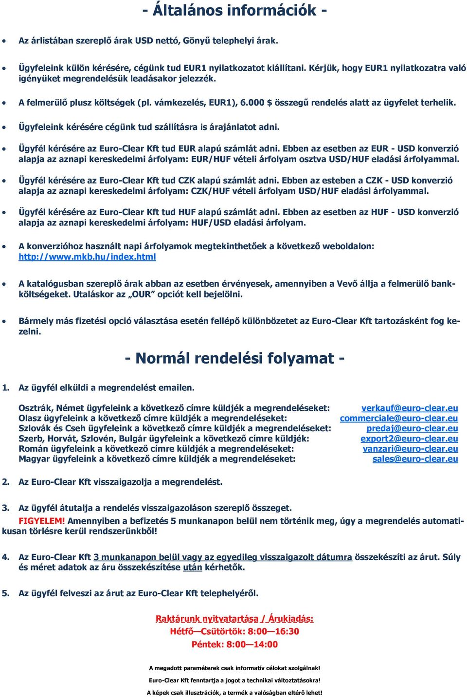 Ügyfeleink kérésére cégünk tud szállításra is árajánlatot adni. Ügyfél kérésére az Euro-Clear Kft tud EUR alapú számlát adni.