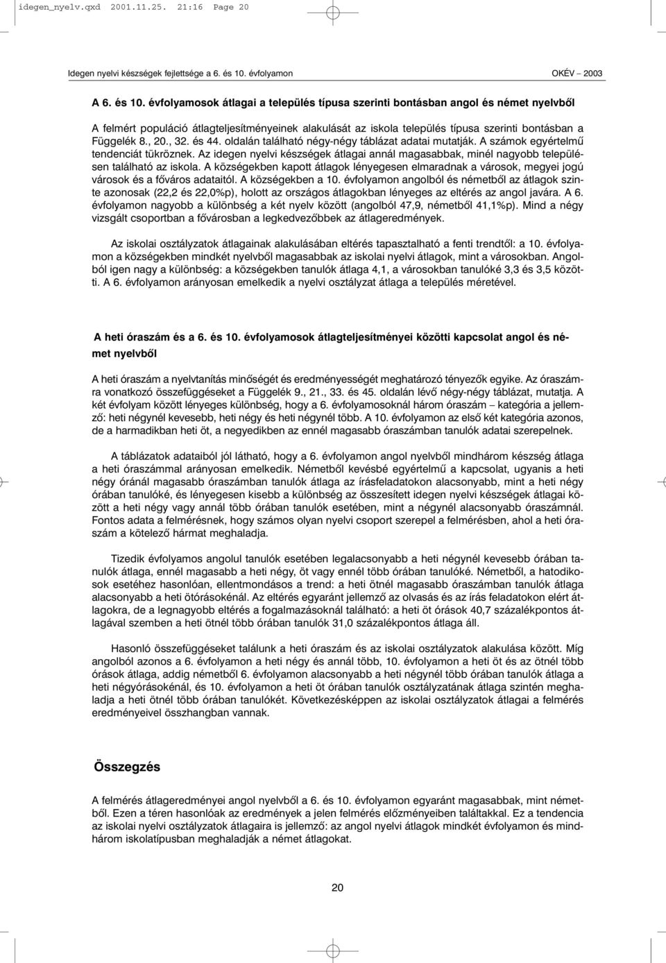 , 20., 32. és 44. oldalán található négy-négy táblázat adatai mutatják. A számok egyértelmû tendenciát tükröznek.