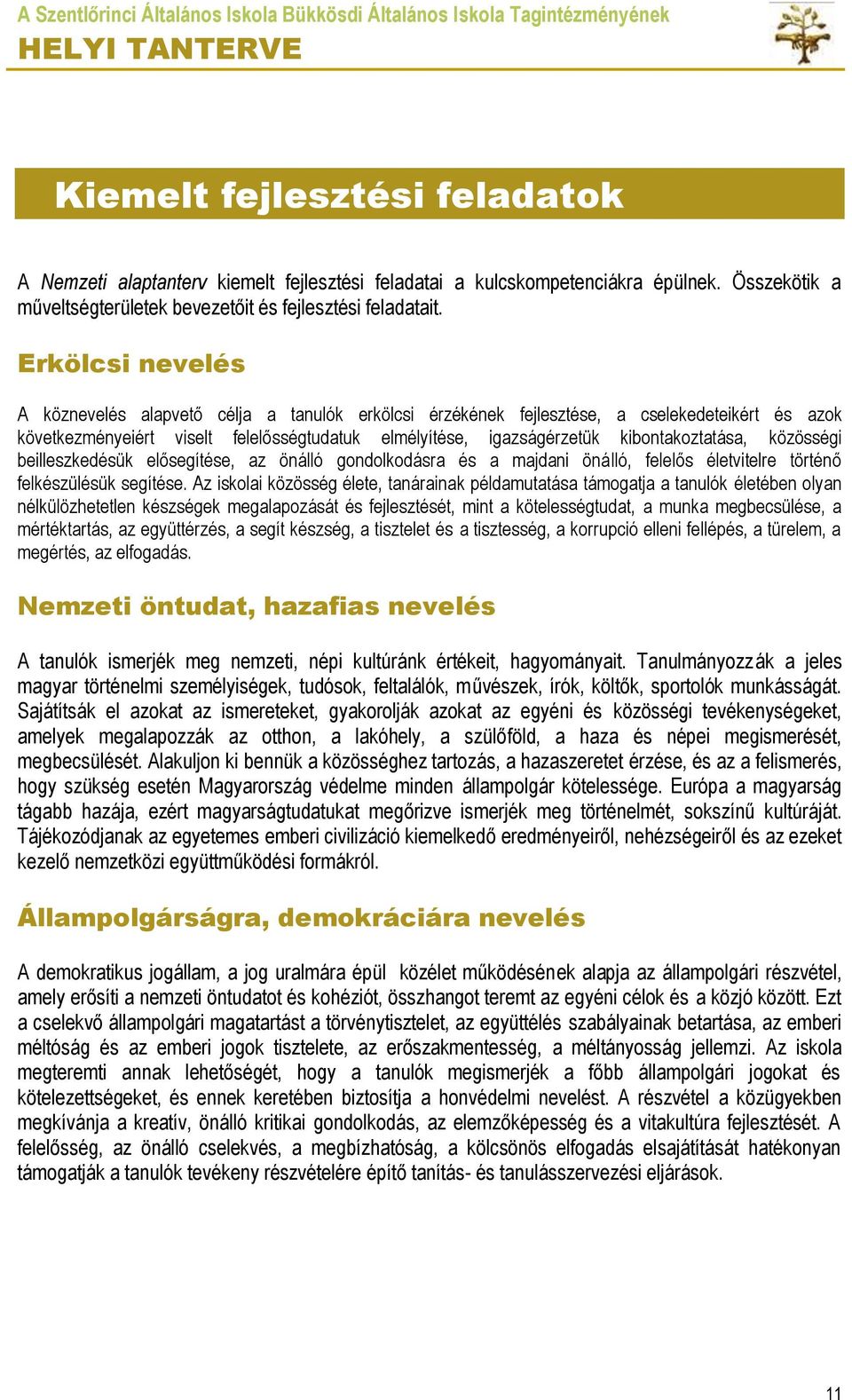 kibontakoztatása, közösségi beilleszkedésük elősegítése, az önálló gondolkodásra és a majdani önálló, felelős életvitelre történő felkészülésük segítése.