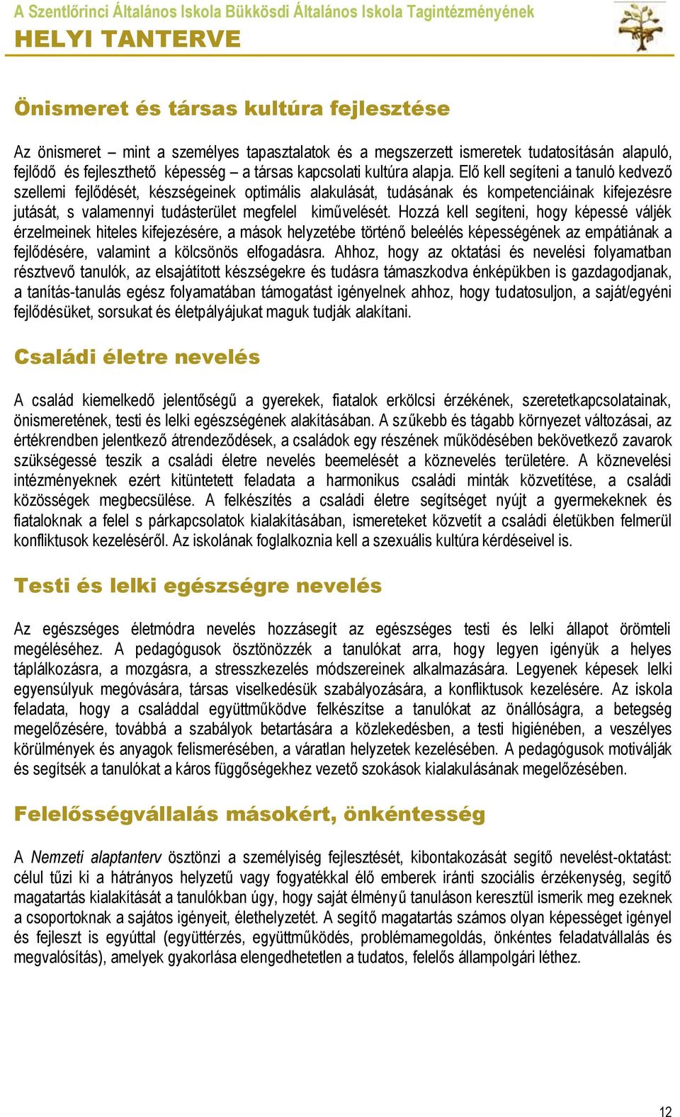 Hozzá kell segíteni, hogy képessé váljék érzelmeinek hiteles kifejezésére, a mások helyzetébe történő beleélés képességének az empátiának a fejlődésére, valamint a kölcsönös elfogadásra.