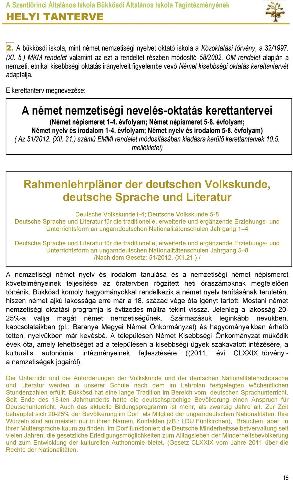 E kerettanterv megnevezése: A német nemzetiségi nevelés-oktatás kerettantervei (Német népismeret 1-4. évfolyam; Német népismeret 5-8. évfolyam; Német nyelv és irodalom 1-4.