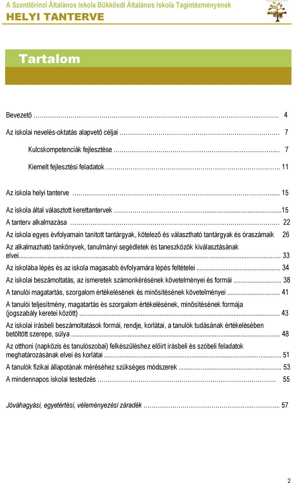 ..15 A tanterv alkalmazása 22 Az iskola egyes évfolyamain tanított tantárgyak, kötelező és választható tantárgyak és óraszámaik 26 Az alkalmazható tankönyvek, tanulmányi segédletek és taneszközök