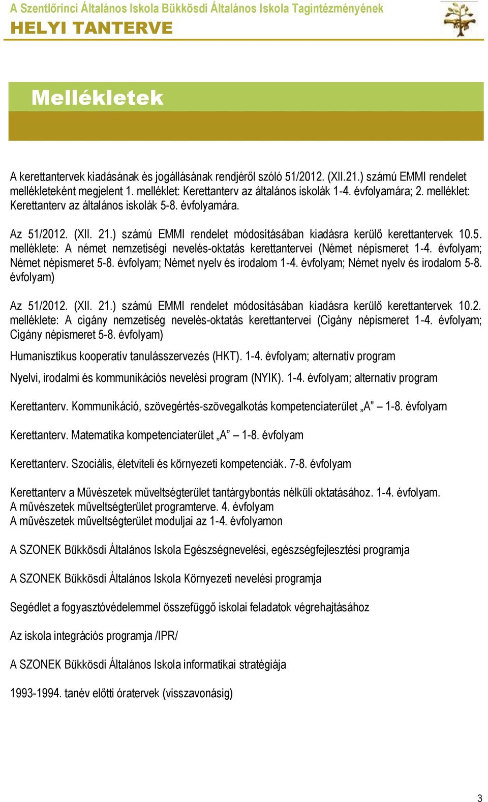 évfolyam; Német népismeret 5-8. évfolyam; Német nyelv és irodalom 1-4. évfolyam; Német nyelv és irodalom 5-8. évfolyam) Az 51/2012. (XII. 21.