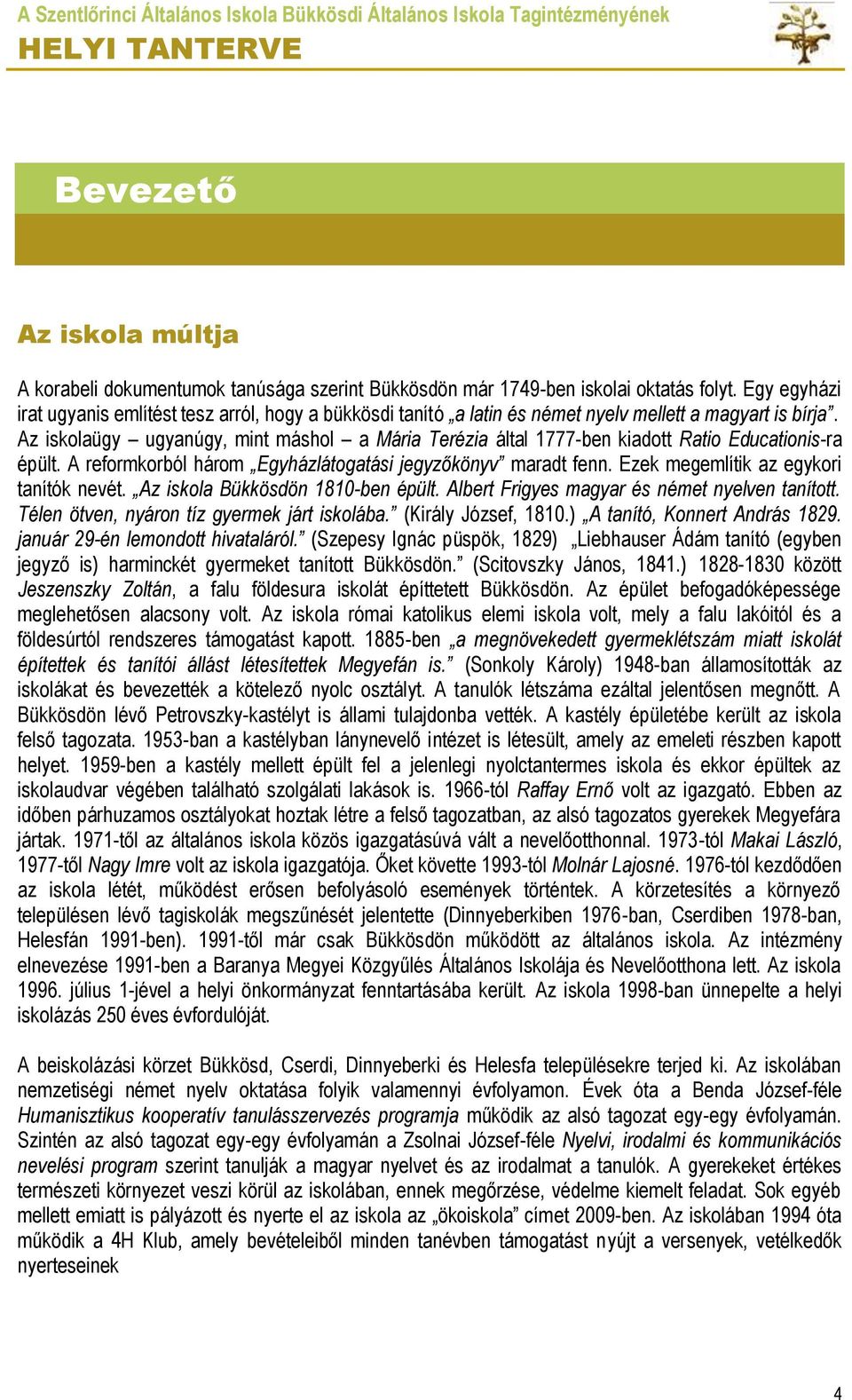 Az iskolaügy ugyanúgy, mint máshol a Mária Terézia által 1777-ben kiadott Ratio Educationis-ra épült. A reformkorból három Egyházlátogatási jegyzőkönyv maradt fenn.