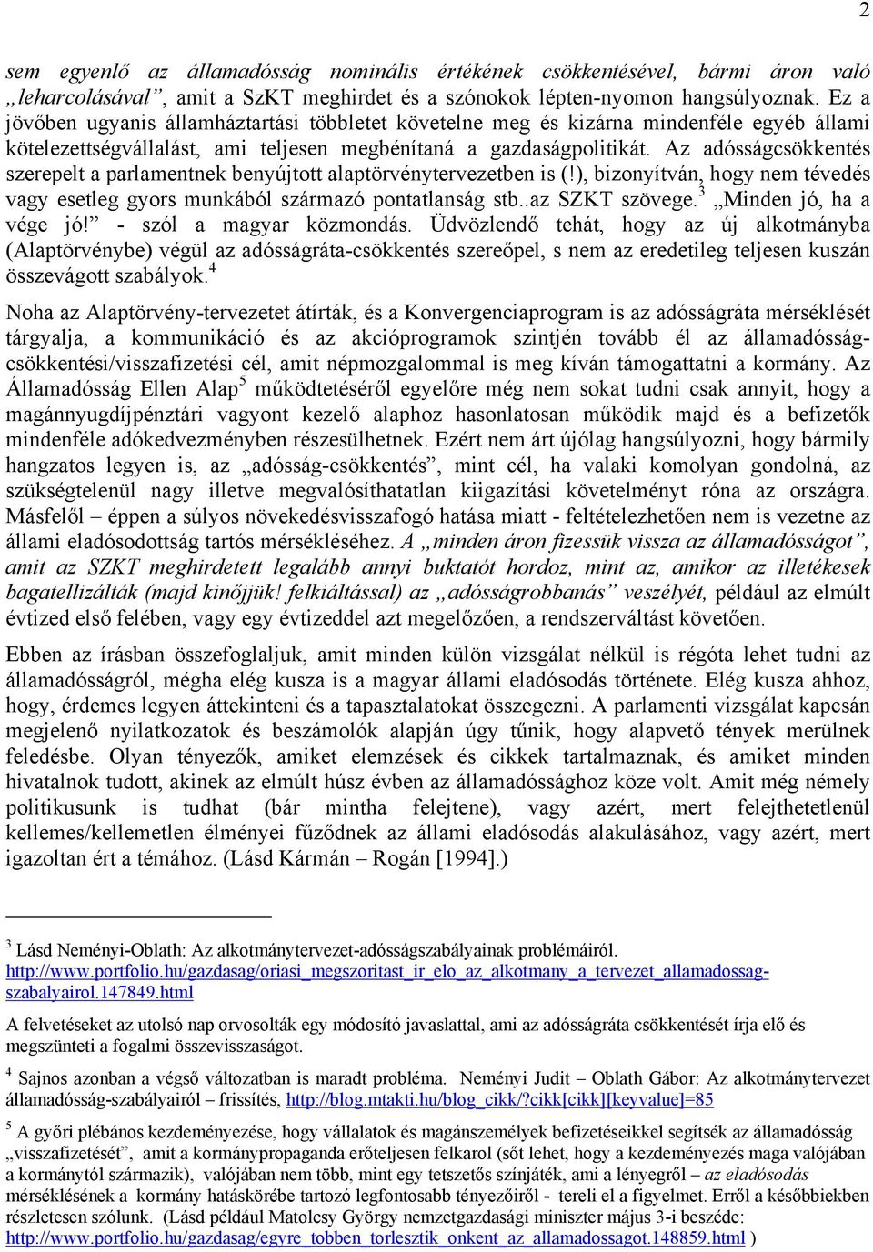 Az adósságcsökkentés szerepelt a parlamentnek benyújtott alaptörvénytervezetben is (!), bizonyítván, hogy nem tévedés vagy esetleg gyors munkából származó pontatlanság stb..az SZKT szövege.