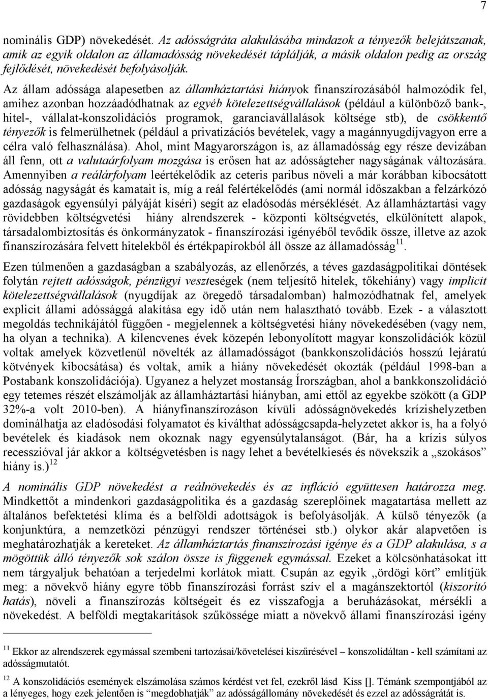 Az állam adóssága alapesetben az államháztartási hiányok finanszírozásából halmozódik fel, amihez azonban hozzáadódhatnak az egyéb kötelezettségvállalások (például a különböző bank-, hitel-,