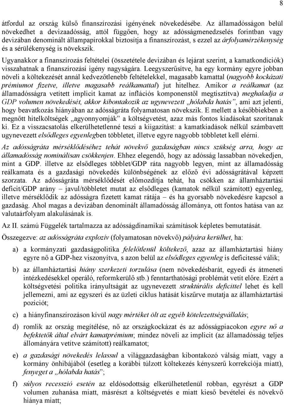 árfolyamérzékenység és a sérülékenység is növekszik. Ugyanakkor a finanszírozás feltételei (összetétele devizában és lejárat szerint, a kamatkondíciók) visszahatnak a finanszírozási igény nagyságára.